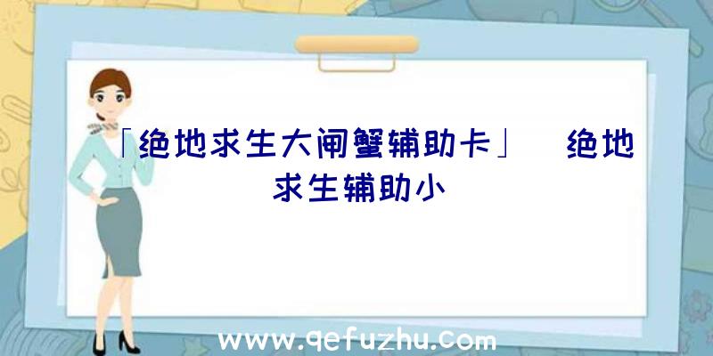 「绝地求生大闸蟹辅助卡」|绝地求生辅助小